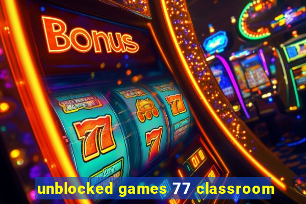 unblocked games 77 classroom